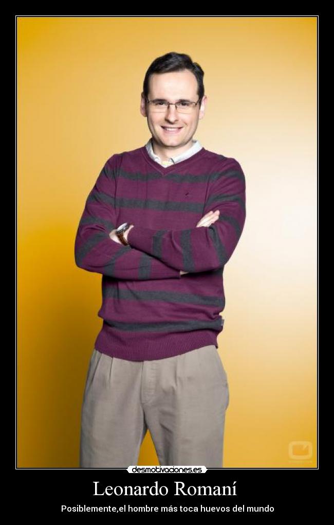 Leonardo Romaní - Posiblemente,el hombre más toca huevos del mundo