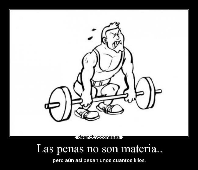 Las penas no son materia.. - 