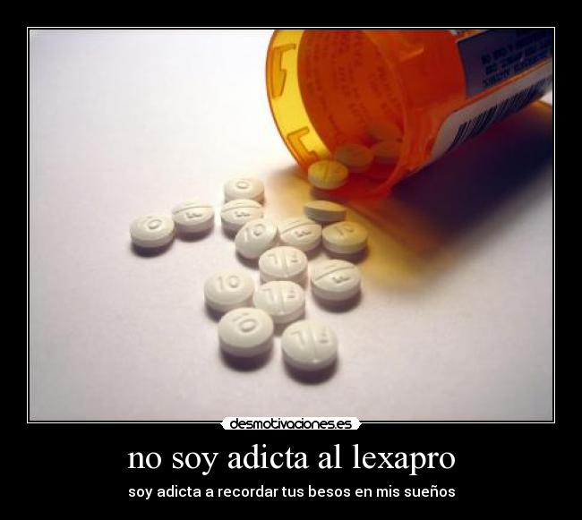 no soy adicta al lexapro - soy adicta a recordar tus besos en mis sueños