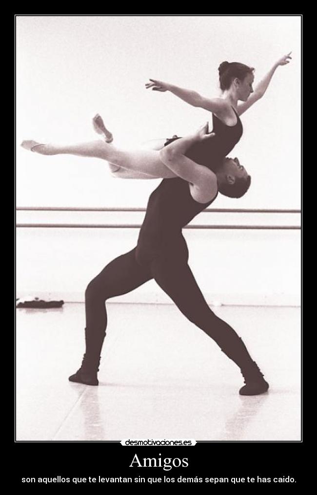 Amigos - son aquellos que te levantan sin que los demás sepan que te has caido.