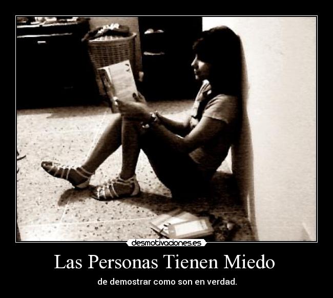 Las Personas Tienen Miedo - de demostrar como son en verdad.