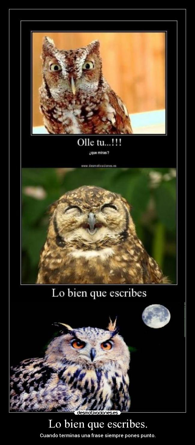 Lo bien que escribes. - Cuando terminas una frase siempre pones punto.