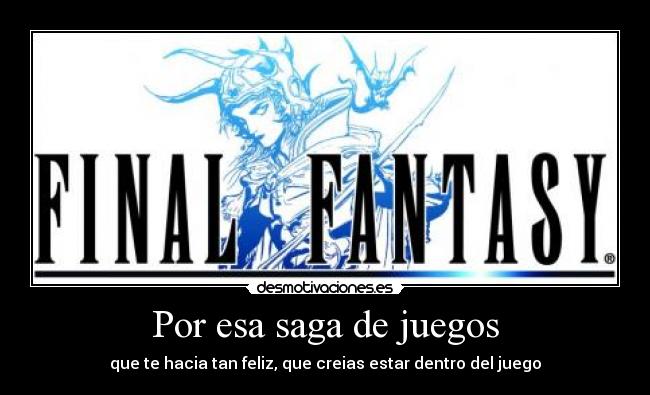 Por esa saga de juegos - que te hacia tan feliz, que creias estar dentro del juego