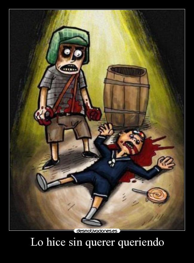 Lo hice sin querer queriendo -