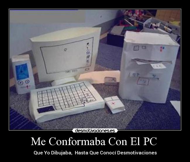 Me Conformaba Con El PC  - Que Yo Dibujaba,  Hasta Que Conocí Desmotivaciones