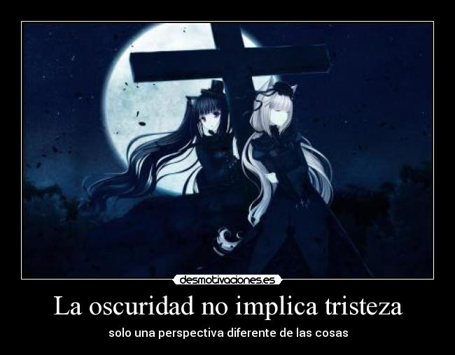 La oscuridad no implica tristeza - solo una perspectiva diferente de las cosas
