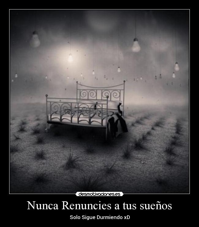Nunca Renuncies a tus sueños - Solo Sigue Durmiendo xD