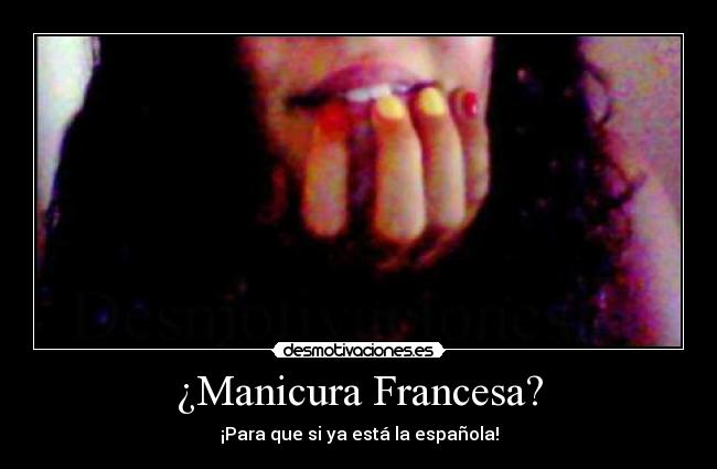 ¿Manicura Francesa? - ¡Para que si ya está la española!