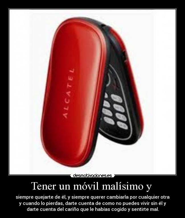 Tener un móvil malísimo y  - 