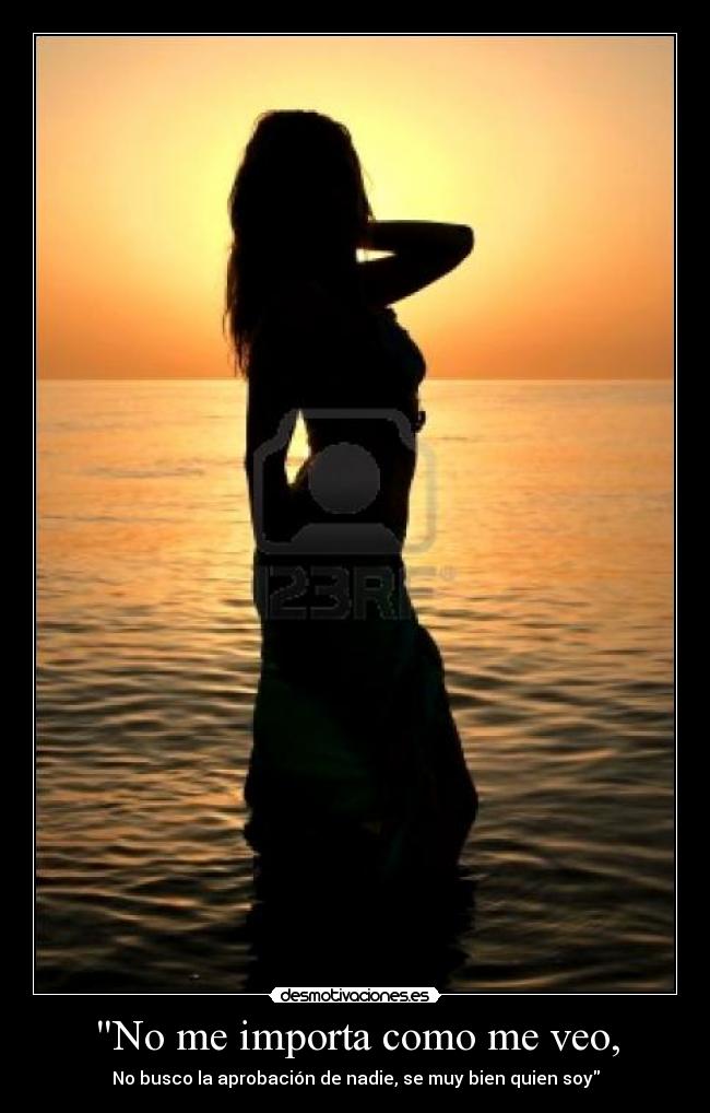 No me importa como me veo, -