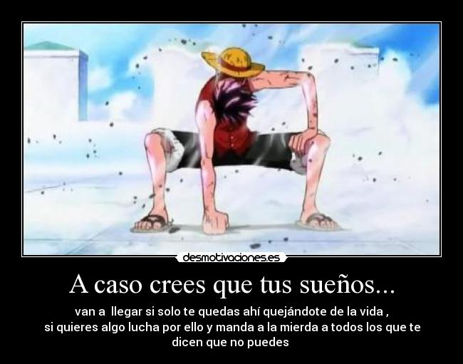 A caso crees que tus sueños... -