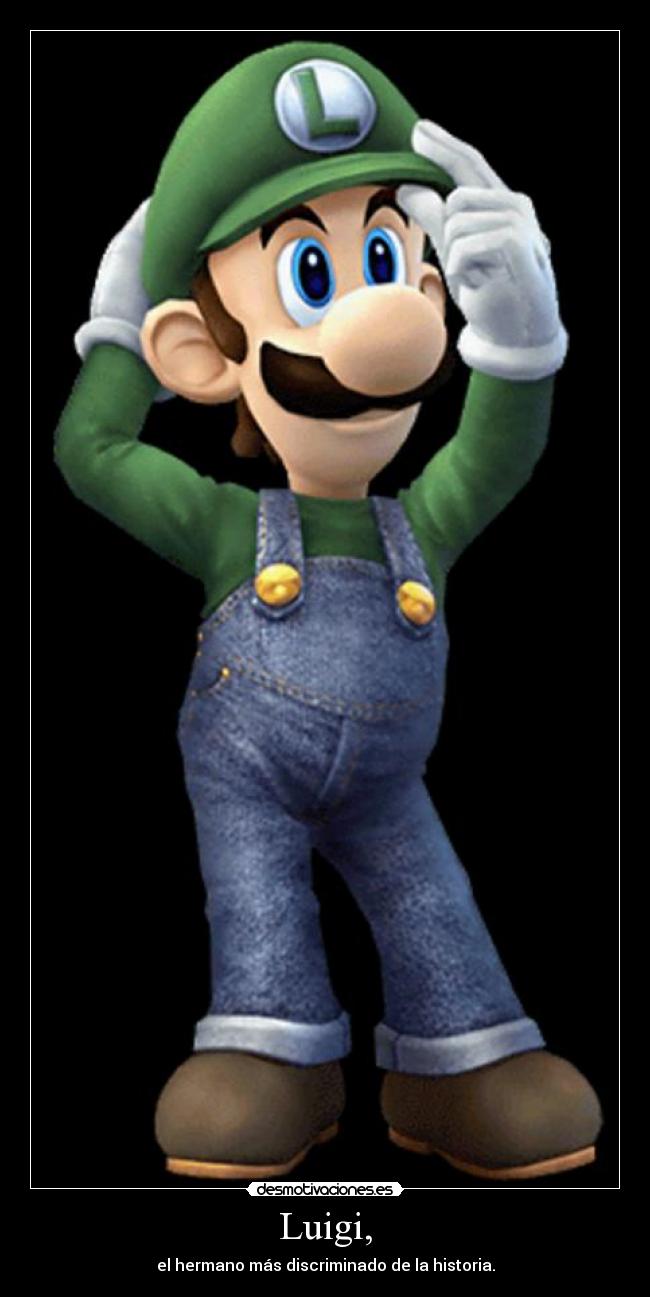 Luigi, - el hermano más discriminado de la historia.