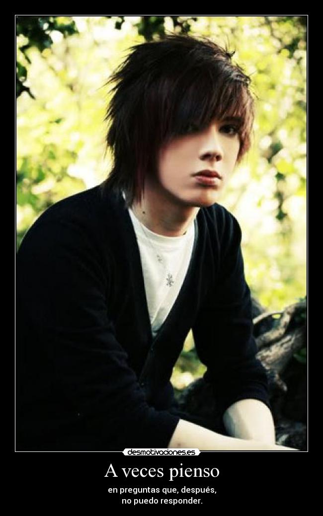 A veces pienso - en preguntas que, después,
no puedo responder.