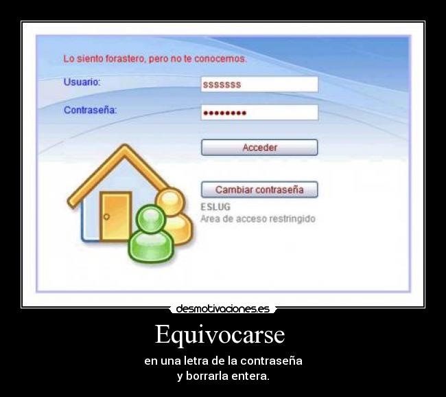 Equivocarse - en una letra de la contraseña
y borrarla entera.