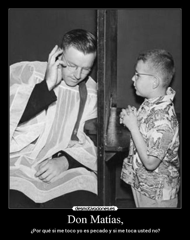 Don Matías, - ¿Por qué si me toco yo es pecado y si me toca usted no?