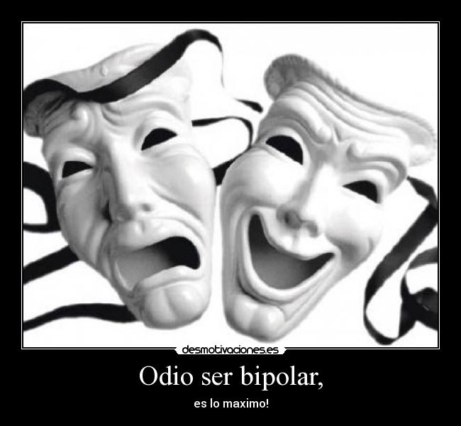 Odio ser bipolar, - 