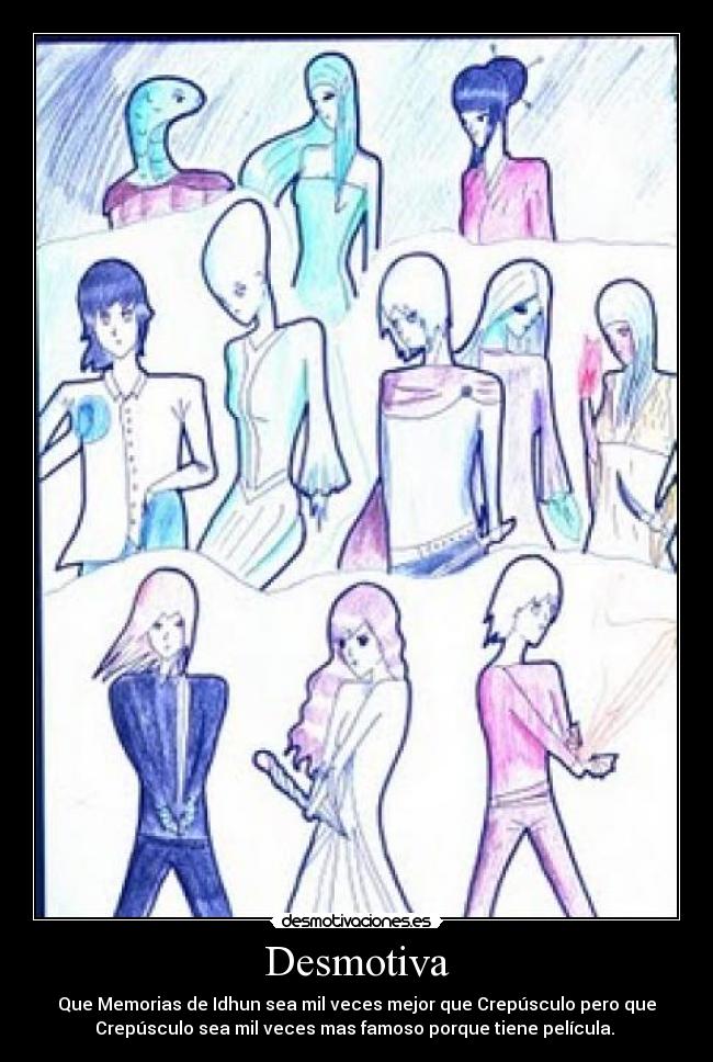 Desmotiva - Que Memorias de Idhun sea mil veces mejor que Crepúsculo pero que
Crepúsculo sea mil veces mas famoso porque tiene película. 