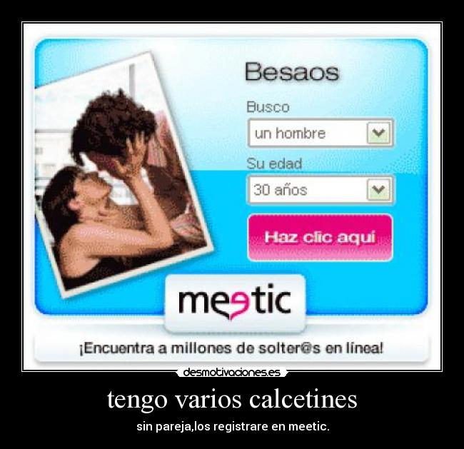 tengo varios calcetines - sin pareja,los registrare en meetic.