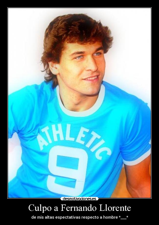 Culpo a Fernando Llorente - de mis altas espectativas respecto a hombre *___*