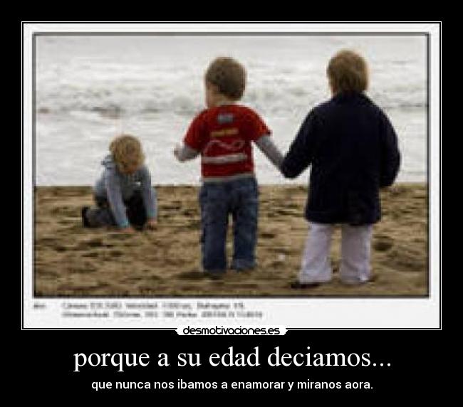 porque a su edad deciamos... - que nunca nos ibamos a enamorar y miranos aora.