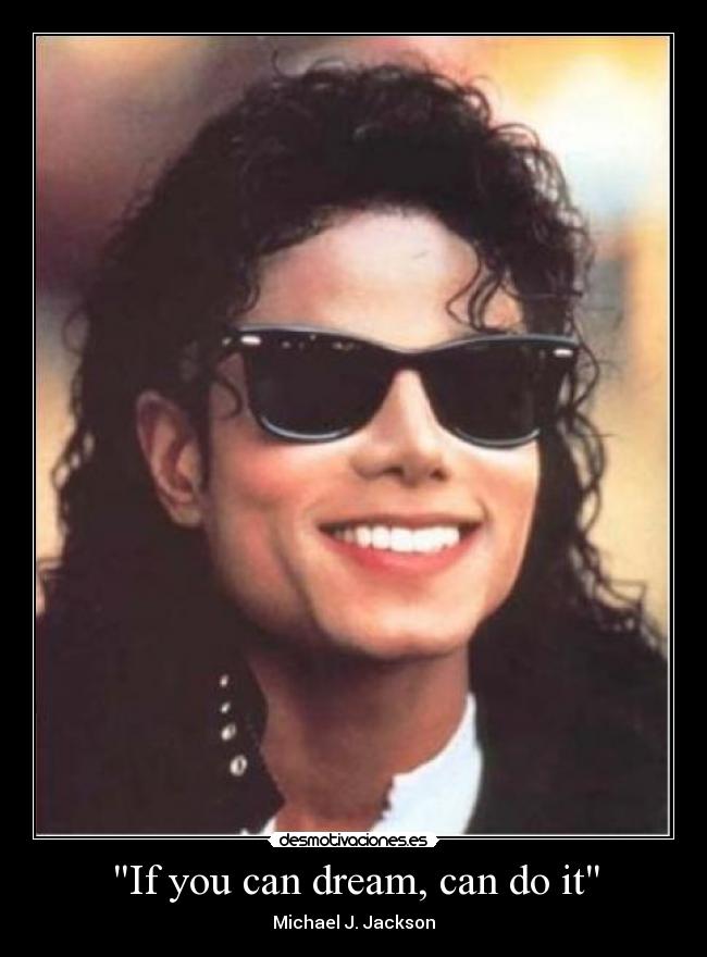 If you can dream, can do it - Michael J. Jackson