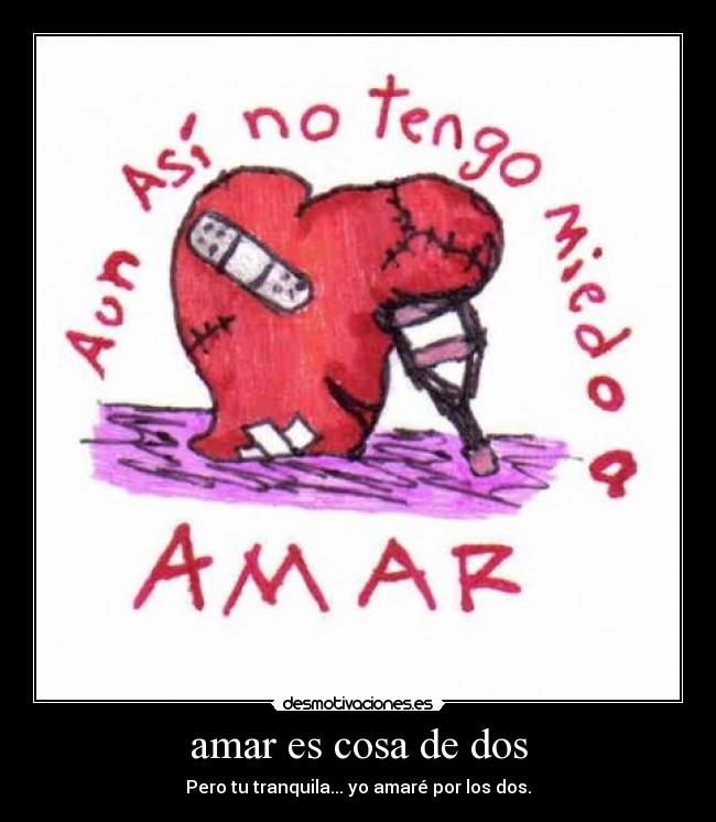 amar es cosa de dos - Pero tu tranquila... yo amaré por los dos.