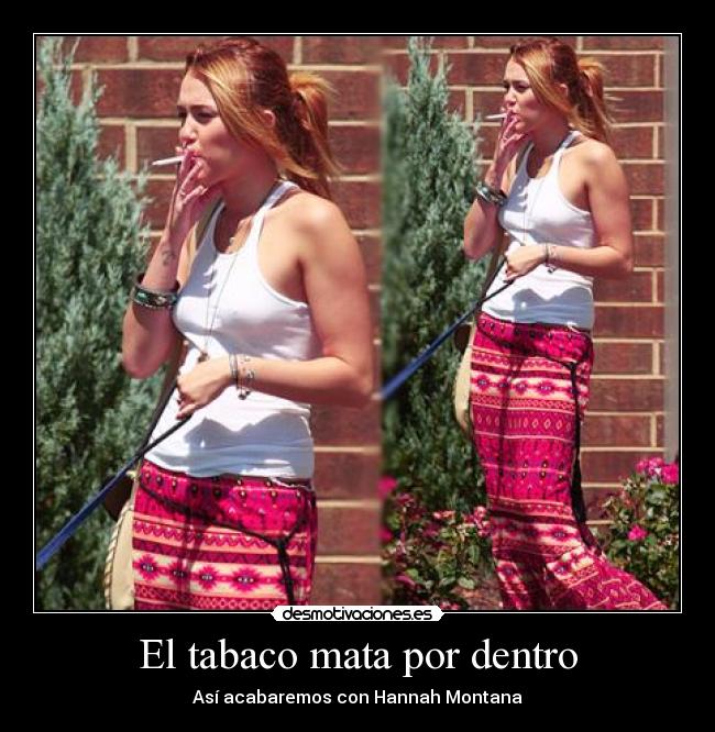 El tabaco mata por dentro - Así acabaremos con Hannah Montana