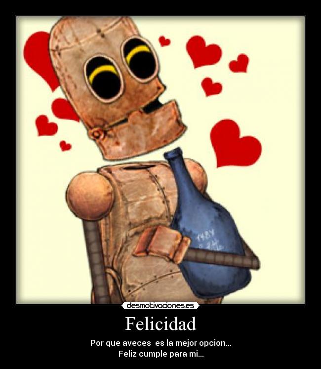 Felicidad - Por que aveces es la mejor opcion...
Feliz cumple para mi...