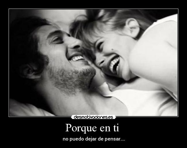 Porque en ti  - no puedo dejar de pensar....