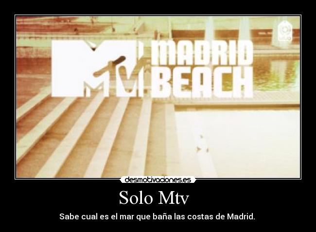 Solo Mtv - Sabe cual es el mar que baña las costas de Madrid.