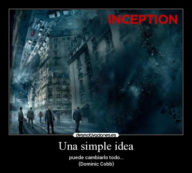 Una simple idea - puede cambiarlo todo...
(Dominic Cobb)