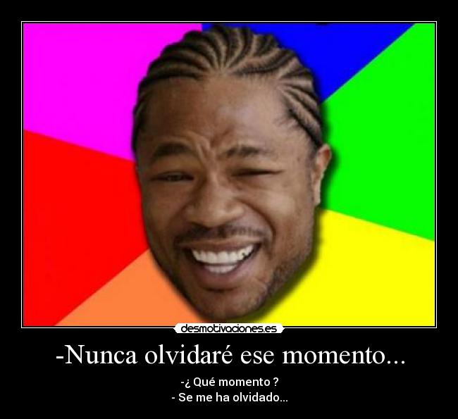 -Nunca olvidaré ese momento... -