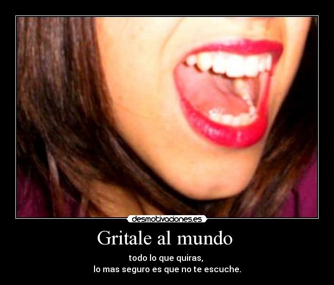 Gritale al mundo -