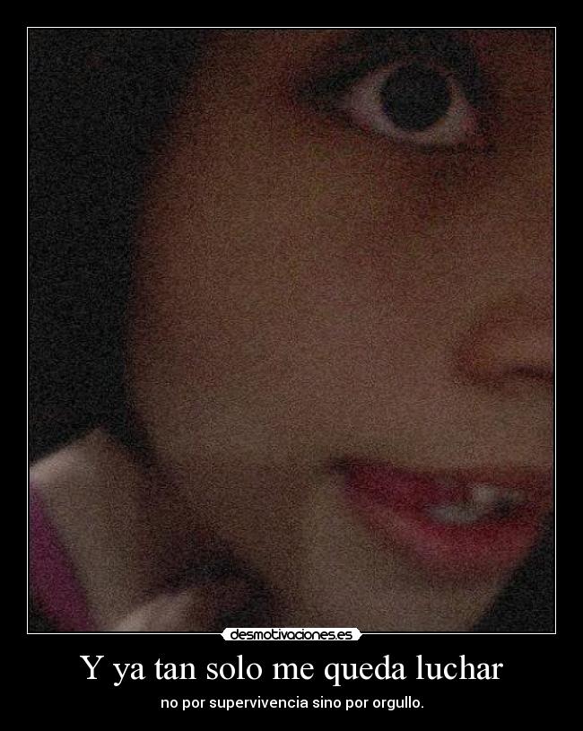 Y ya tan solo me queda luchar -