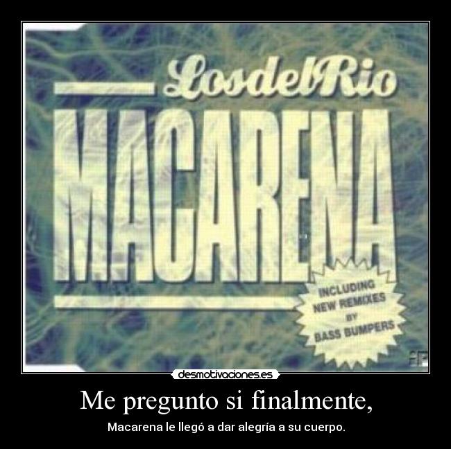 Me pregunto si finalmente, - Macarena le llegó a dar alegría a su cuerpo.
