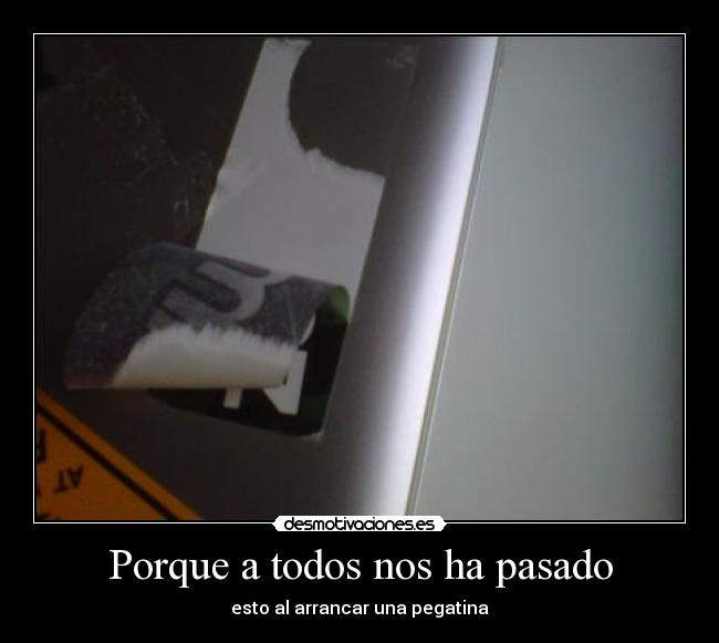 Porque a todos nos ha pasado - esto al arrancar una pegatina