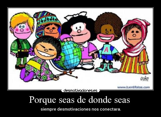 Porque seas de donde seas -