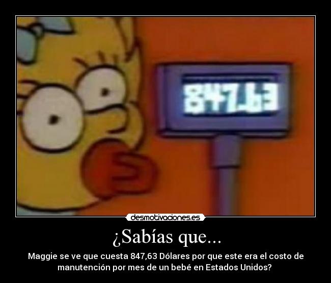 ¿Sabías que... - Maggie se ve que cuesta 847,63 Dólares por que este era el costo de
manutención por mes de un bebé en Estados Unidos?