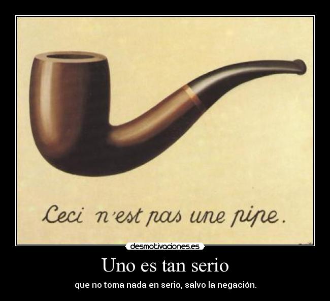 carteles uno tan serio que toma nada serio salvo negacion magritte desmotivaciones