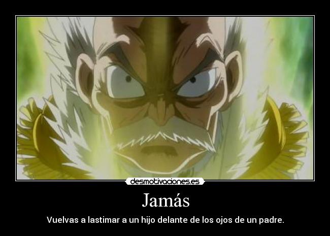 Jamás - Vuelvas a lastimar a un hijo delante de los ojos de un padre.