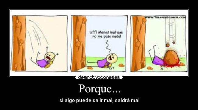 Porque... - si algo puede salir mal, saldrá mal