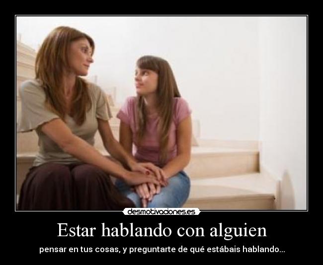 Estar hablando con alguien - pensar en tus cosas, y preguntarte de qué estábais hablando...