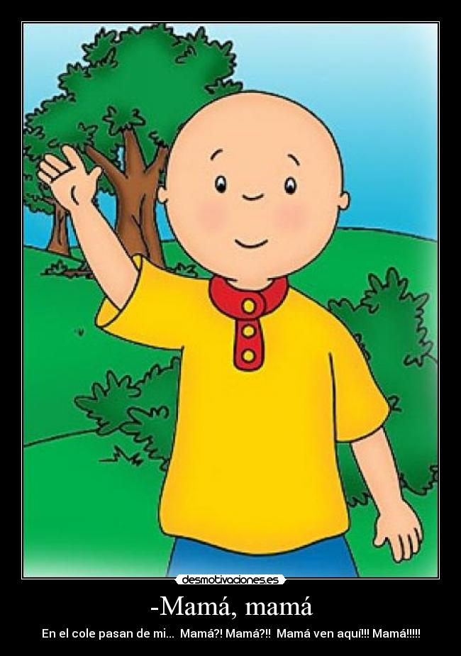 -Mamá, mamá -