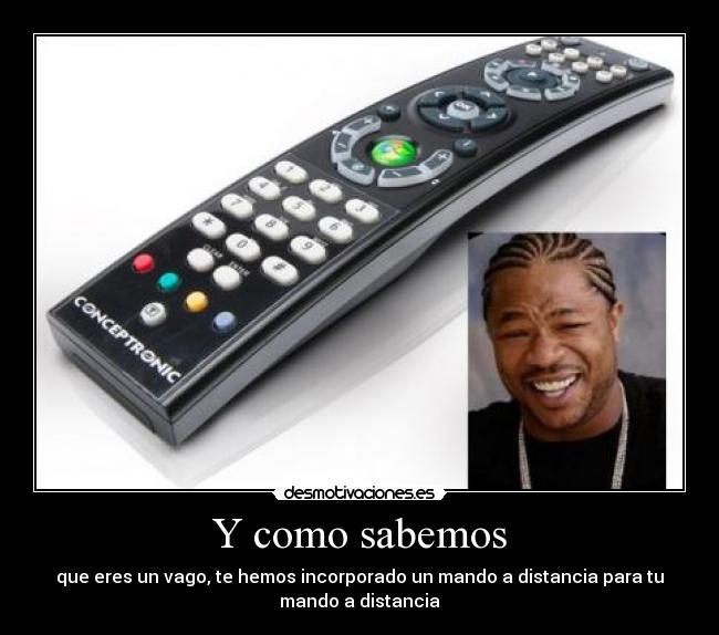 Y como sabemos - que eres un vago, te hemos incorporado un mando a distancia para tu
mando a distancia