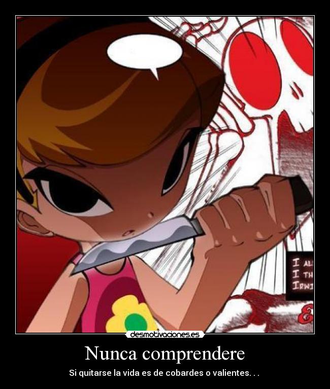 Nunca comprendere - Si quitarse la vida es de cobardes o valientes. . . 