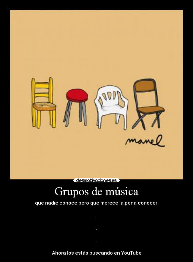 Grupos de música - que nadie conoce pero que merece la pena conocer.
.
.
.
Ahora los estás buscando en YouTube