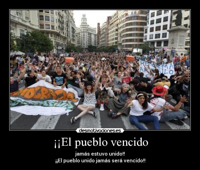¡¡El pueblo vencido - jamás estuvo unido!!
¡¡El pueblo unido jamás será vencido!!