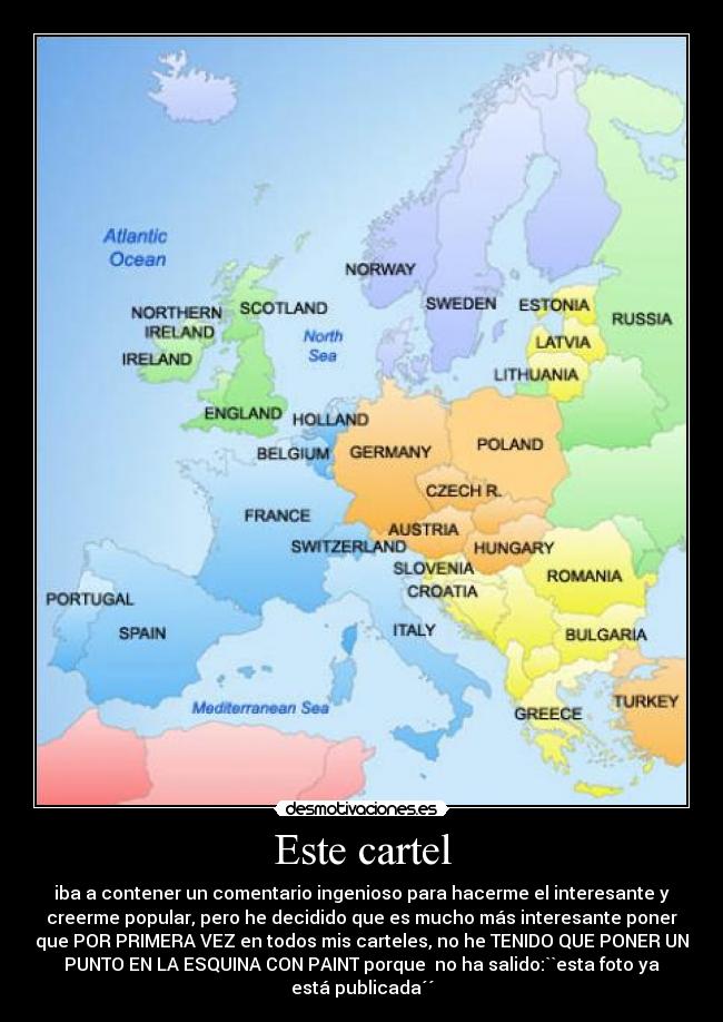 Este cartel - iba a contener un comentario ingenioso para hacerme el interesante y
creerme popular, pero he decidido que es mucho más interesante poner
que POR PRIMERA VEZ en todos mis carteles, no he TENIDO QUE PONER UN
PUNTO EN LA ESQUINA CON PAINT porque no ha salido:``esta foto ya
está publicada´´