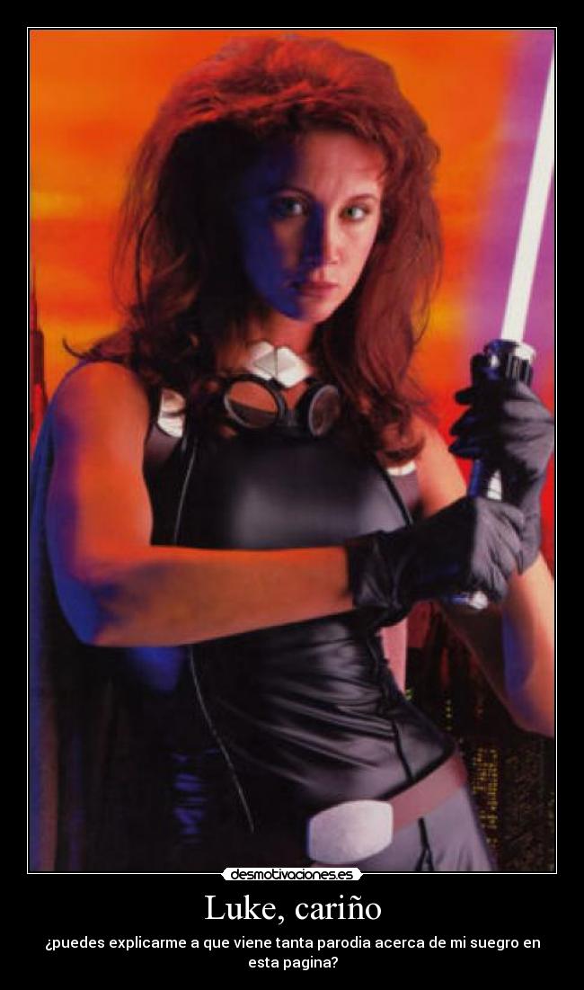 Luke, cariño - ¿puedes explicarme a que viene tanta parodia acerca de mi suegro en esta pagina?