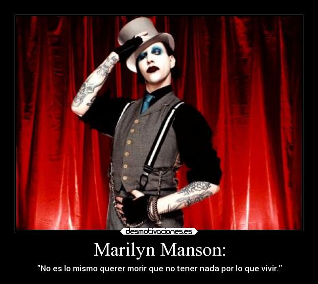 Marilyn Manson: - No es lo mismo querer morir que no tener nada por lo que vivir.